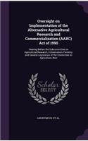 Oversight on Implementation of the Alternative Agricultural Research and Commercialization (Aarc) Act of 1990: Hearing Before the Subcommittee on Agricultural Research, Conservation, Forestry, and General Legislation of the Committee on Agriculture, Nutr