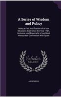 A Series of Wisdom and Policy: Being a Full Justification of all our Measures Ever Since the Year 1721, Inclusive; and Especially of our Most Honourable Convention With Spain(English)