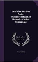 Leitfaden Fur Den Ersten Wissenschaftlichen Unterricht in Der Geographie