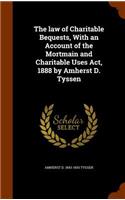 The law of Charitable Bequests, With an Account of the Mortmain and Charitable Uses Act, 1888 by Amherst D. Tyssen