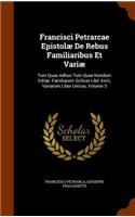 Francisci Petrarcae Epistolae de Rebus Familiaribus Et Variae