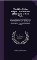 The Life of Silas Wright, Late Governor of the State of New York: With an Appendix, Containing a Selection From His Speeches in the Senate of the United States, and His Address Read Before the New York State Agricu