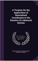 Treatise On the Application of Generalised Coordinates to the Kinetics of a Material System