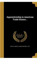 Apprenticeship in American Trade Unions ..
