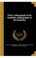 Ticks, a Monograph of the Ixodoidea. Bibliography of the Ixodoidea