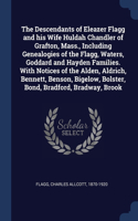 The Descendants of Eleazer Flagg and his Wife Huldah Chandler of Grafton, Mass., Including Genealogies of the Flagg, Waters, Goddard and Hayden Families. With Notices of the Alden, Aldrich, Bennett, Benson, Bigelow, Bolster, Bond, Bradford, Bradway