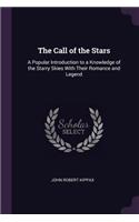 The Call of the Stars: A Popular Introduction to a Knowledge of the Starry Skies With Their Romance and Legend