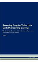 Reversing Eruptive Vellus Hair Cyst: Overcoming Cravings The Raw Vegan Plant-Based Detoxification & Regeneration Workbook for Healing Patients. Volume 3