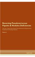Reversing Pseudoverrucous Papules & Nodules: Deficiencies The Raw Vegan Plant-Based Detoxification & Regeneration Workbook for Healing Patients.Volume 4