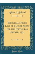 Wholesale Price List of Flower Seeds for the Particular Grower, 1931 (Classic Reprint)