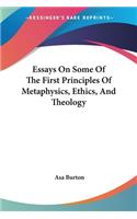 Essays On Some Of The First Principles Of Metaphysics, Ethics, And Theology