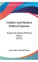 Cobden And Modern Political Opinion: Essays On Certain Political Topics (1873)