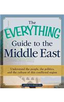 The Everything Guide to the Middle East: Understand the People, the Politics, and the Culture of This Conflicted Region