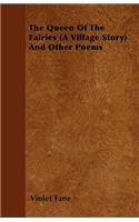 The Queen Of The Fairies (A Village Story) And Other Poems