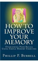 How to Improve Your Memory: Overcoming Poor Recall Using Simple Memory Exercises