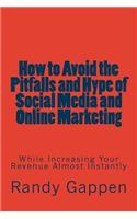 How to Avoid the Pitfalls and Hype of Social Media and Online Marketing: While Increasing Your Revenue Almost Instantly