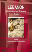 Lebanon Investment and Business Guide Volume 1 Strategic and Practical Information