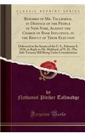 Remarks of Mr. Tallmadge, in Defence of the People of New-York, Against the Charge of Bank Influence, in the Result of Their Election: Delivered in the Senate of the U. S., February 8, 1838, in Reply to Mr. Hubbard, of N. H., the Sub-Treasury Bill : Delivered in the Senate of the U. S., February 8, 1838, in Reply to Mr. Hubbard, of N. H., the Sub-Treasury Bill Being U