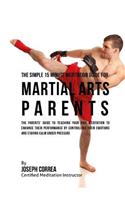 The Simple 15 Minute Meditation Guide for Martial Arts Parents: The Parents' Guide to Teaching Your Kids Meditation to Enhance Their Performance by Controlling Their Emotions and Staying Calm under Pressure(English)