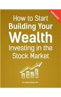 How to Start Building Your Wealth Investing in the Stock Market, Workbook Edition