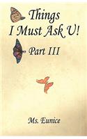 Things I Must Ask U! Part III