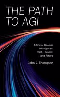 The Path to AGI: Artificial General Intelligence Past, Present, and Future