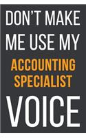 Don't Make Me Use MyAccounting Specialist Voice: Funny Gift Idea For Coworker, Boss & Friend - Blank Lined Notebook