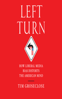 Left Turn: How Liberal Media Bias Distorts the American Mind