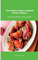 The Pressure Cooker Cookbook (Poultry Edition): The Best Cookbook for Hungry People