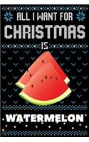 All I Want For Christmas Is Watermelon: Watermelon lovers Appreciation gifts for Xmas, Funny Watermelon Christmas Notebook / Thanksgiving & Christmas Gift