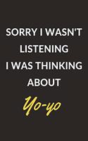 Sorry I Wasn't Listening I Was Thinking About Yo-yo: Yo-yo Journal Notebook to Write Down Things, Take Notes, Record Plans or Keep Track of Habits (6" x 9" - 120 Pages)