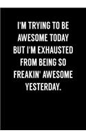 I'm Trying To Be Awesome Today But I'm Exhausted From Being So Freakin' Awesome Yesterday: Funny Notebook Office Gifts For Coworkers (Dot Grid Journal & Weekly Planner)