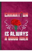 Carnation Is Always a Good Idea: Funny Blank Lined Carnation Florist Gardener Notebook/ Journal, Graduation Appreciation Gratitude Thank You Souvenir Gag Gift, Superb Graphic 110 Pa
