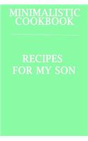 Minimalistic CookBook Recipes For My Son: A 120 Lined Pages To Note Down Your Way To Those Delicious Meals!