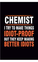 Chemist I Try To Make Things Idiot-proof But They Keep Making Better Idiots: Blank Journal, Wide Lined Notebook/Composition, Fun Quote Gift for Chemistry Student Teacher Researcher Back to school, Writing Notes Ideas