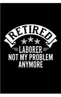 Retired Laborer Not My Problem Anymore: Lined Journal, 120 Pages, 6x9 Sizes, Funny Retirement Gift For Laborer Funny Retired Laborer Notebook