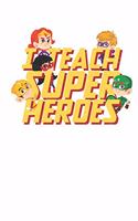 I Teach Superheroes: Unlined / Plain Teacher Notebook / Journal Sketchbook Gift - Large ( 6 x 9 inches ) - 120 Pages -- Softcover