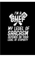 I'm a chef my level of sarcasm depends on your level of stupidity