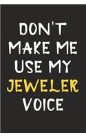 Don't Make Me Use My Jeweler Voice: Jeweler Journal Notebook to Write Down Things, Take Notes, Record Plans or Keep Track of Habits (6" x 9" - 120 Pages)