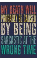 My Death Will Probably Be caused by Being Sarcastic: Funny Saying Gift Journal