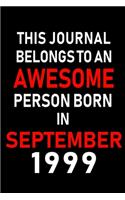 This Journal belongs to an Awesome Person Born in September 1999: Blank Lined Born in September with Birth year Journal/Notebooks as an Awesome Birthday Gifts For your family, friends, coworkers, bosses, colleagues