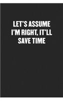 Let's Assume I'm Right, It'll Save Time