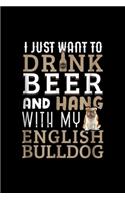 I just want to drnk and hang with my english bulldog: English Bulldog Dad Funny British Dog Lover Beer Journal/Notebook Blank Lined Ruled 6x9 100 Pages