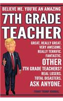 Funny Trump Journal - Believe Me. You're An Amazing 7th Grade Teacher Great, Really Great. Very Awesome. Fantastic. Other 7th Grade Teachers Total Disasters. Ask Anyone.