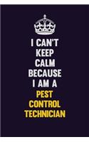 I can't Keep Calm Because I Am A Pest Control Technician