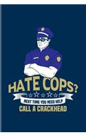 Hate Cops? Next Time You Need Help Call A Crackhead: Funny Police Quotes Undated Planner - Weekly & Monthly No Year Pocket Calendar - Medium 6x9 Softcover - For Law Enforcement & Officer Fans