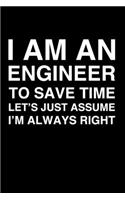 I Am An Engineer. To Save Time Let's Just Assume I'm Always Right