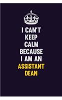 I can't Keep Calm Because I Am An Assistant Dean: Motivational and inspirational career blank lined gift notebook with matte finish