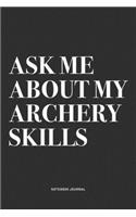 Ask Me About My Archery Skills: A 6x9 Inch Notebook Diary Journal With A Bold Text Font Slogan On A Matte Cover and 120 Blank Lined Pages Makes A Great Alternative To A Card