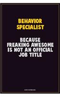 Behavior Specialist, Because Freaking Awesome Is Not An Official Job Title: Career Motivational Quotes 6x9 120 Pages Blank Lined Notebook Journal